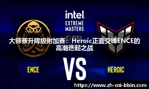 大师赛升降级附加赛：Heroic正面交锋ENCE的高潮迭起之战