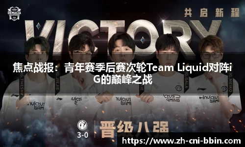 焦点战报：青年赛季后赛次轮Team Liquid对阵iG的巅峰之战